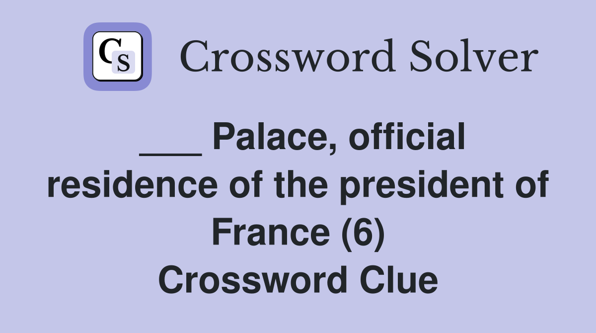 ___ Palace, official residence of the president of France (6) Crossword Clue