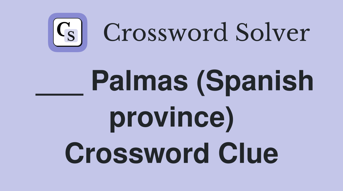 ___ Palmas (Spanish province) Crossword Clue