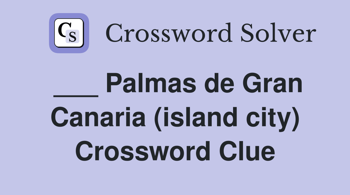 ___ Palmas de Gran Canaria (island city) Crossword Clue
