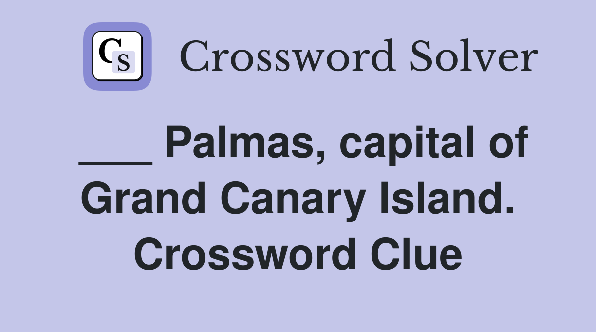 ___ Palmas, capital of Grand Canary Island. Crossword Clue