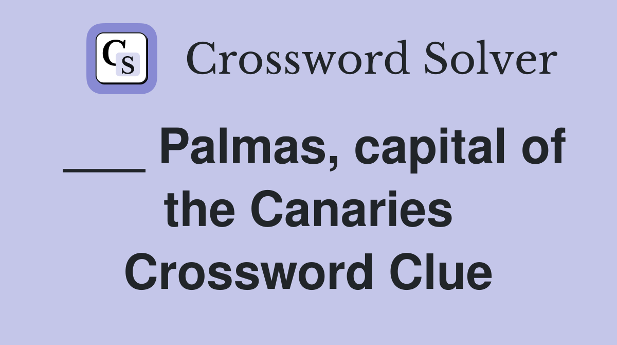 ___ Palmas, capital of the Canaries Crossword Clue