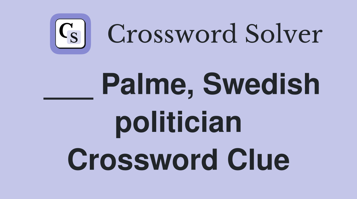 ___ Palme, Swedish politician Crossword Clue