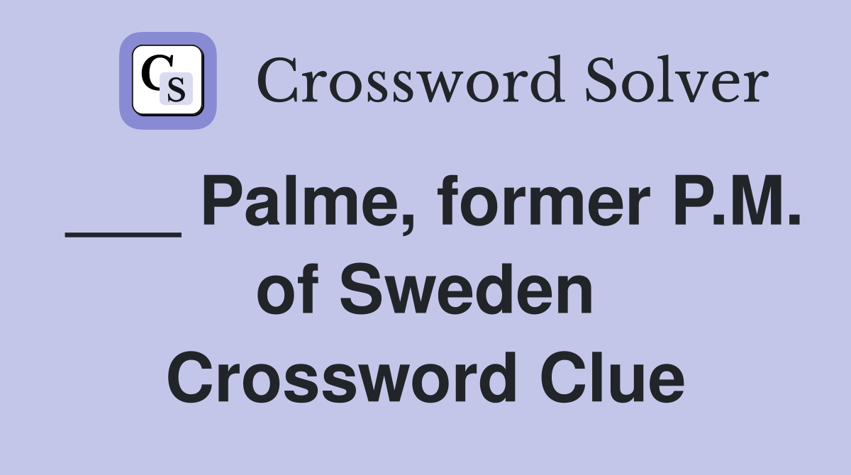 ___ Palme, former P.M. of Sweden Crossword Clue