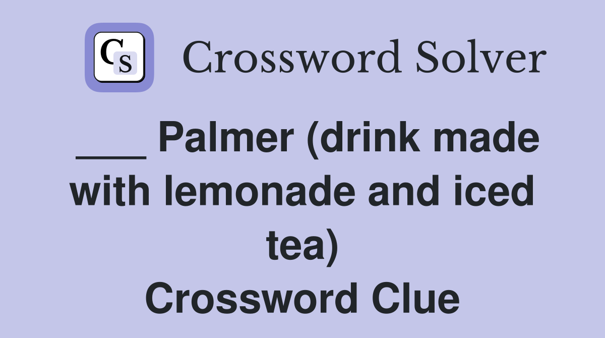 ___ Palmer (drink made with lemonade and iced tea) Crossword Clue