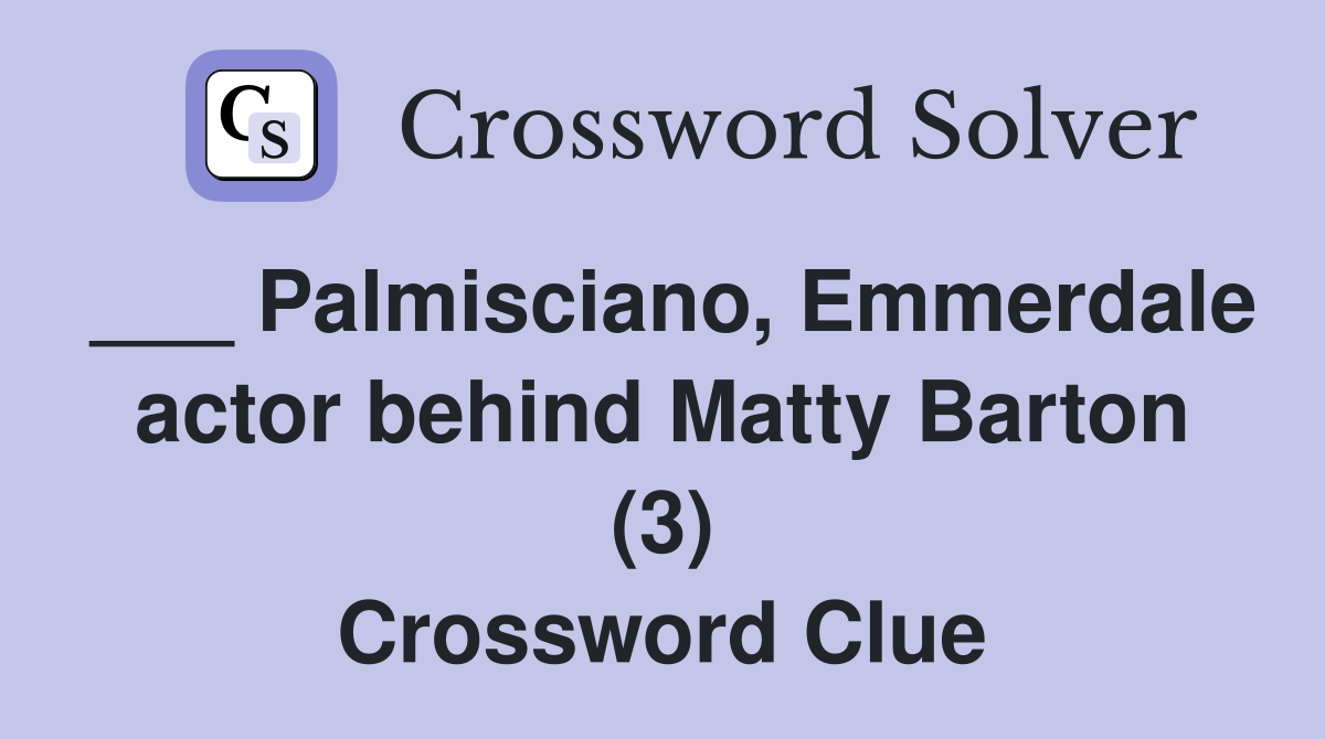 ___ Palmisciano, Emmerdale actor behind Matty Barton (3) Crossword Clue