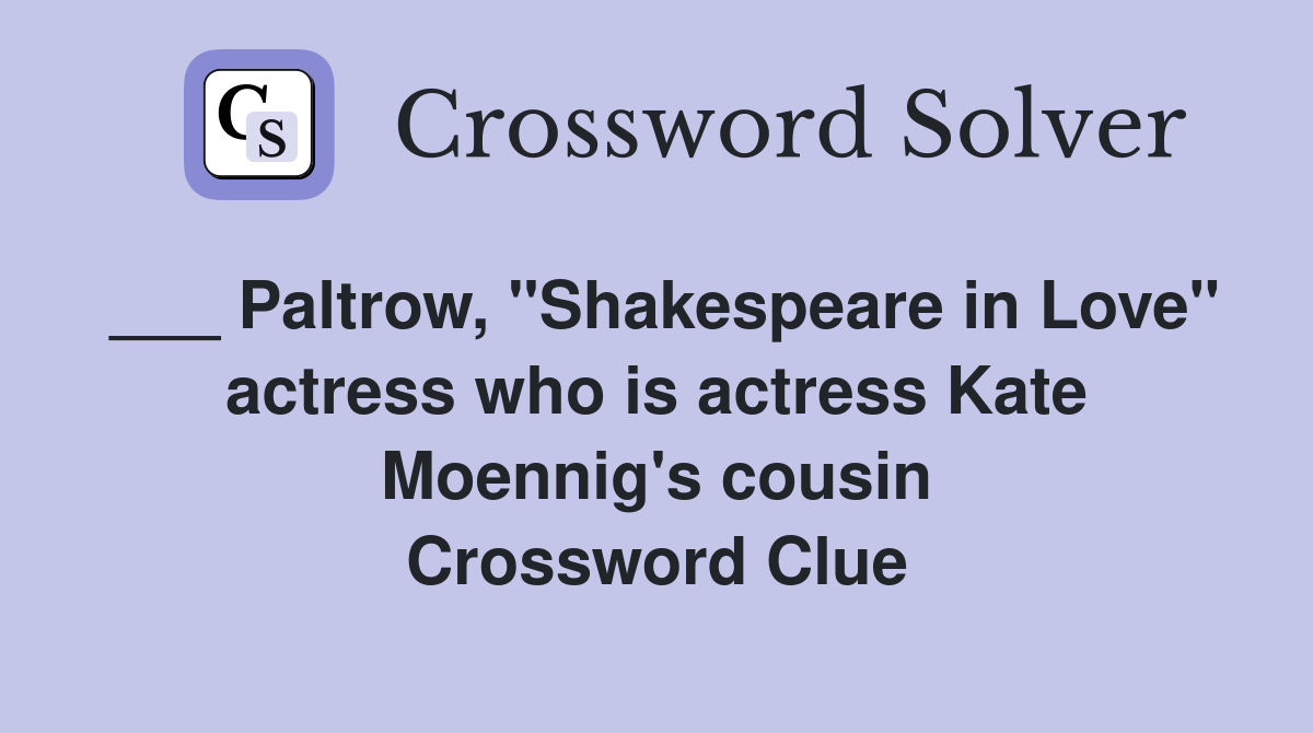 ___ Paltrow, "Shakespeare in Love" actress who is actress Kate Moennig's cousin Crossword Clue