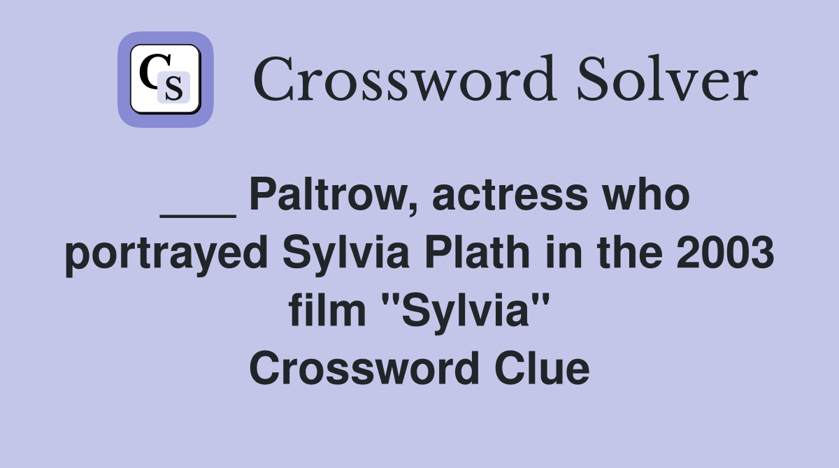 ___ Paltrow, actress who portrayed Sylvia Plath in the 2003 film "Sylvia" Crossword Clue