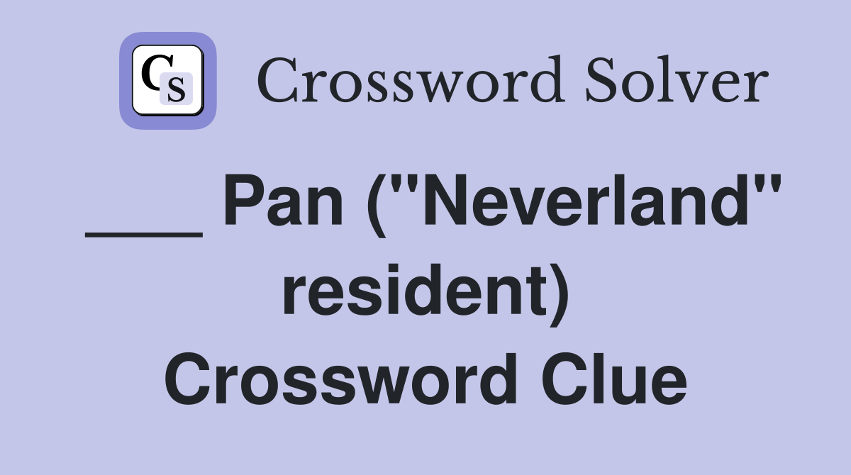 ___ Pan ("Neverland" resident) Crossword Clue