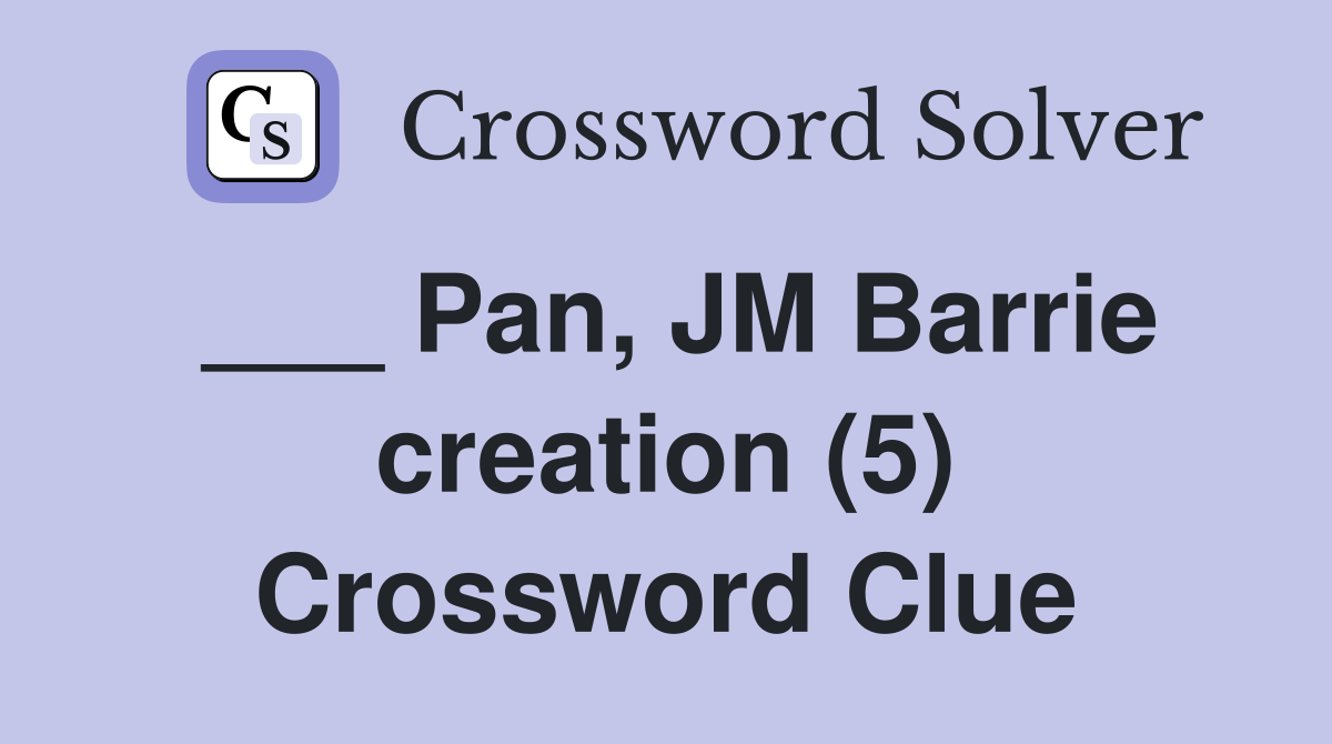 ___ Pan, JM Barrie creation (5) Crossword Clue