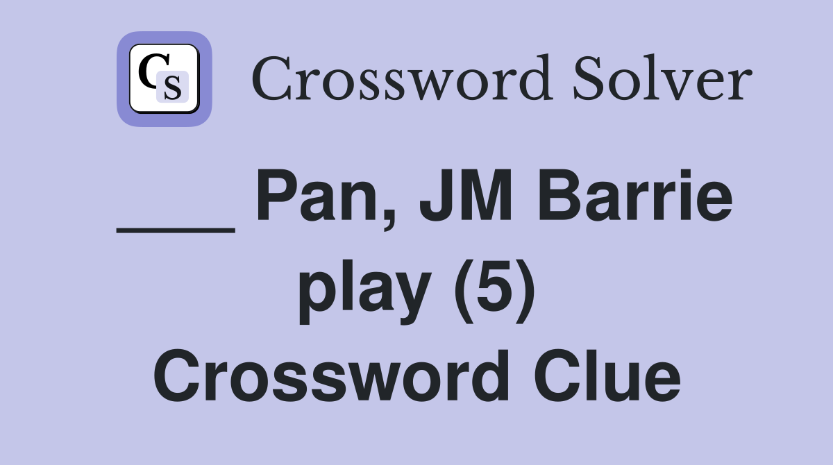 ___ Pan, JM Barrie play (5) Crossword Clue