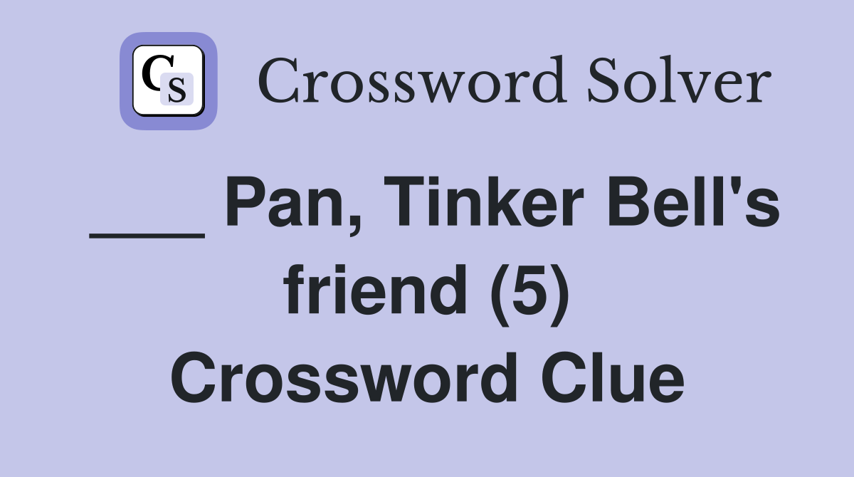 ___ Pan, Tinker Bell's friend (5) Crossword Clue