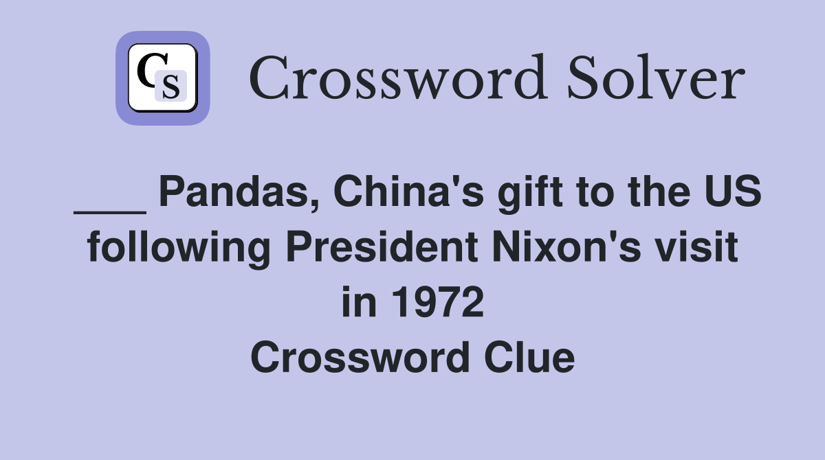 ___ Pandas, China's gift to the US following President Nixon's visit in 1972 Crossword Clue