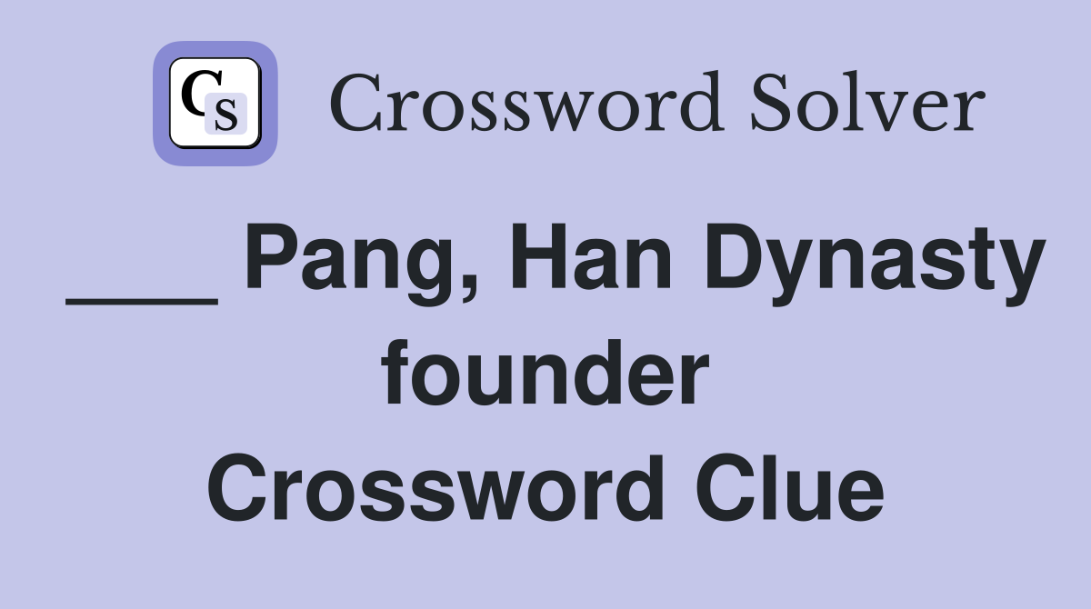 ___ Pang, Han Dynasty founder Crossword Clue