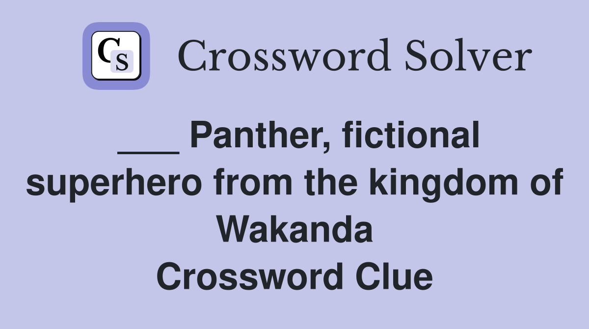 ___ Panther, fictional superhero from the kingdom of Wakanda Crossword Clue