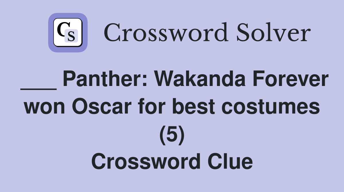 ___ Panther: Wakanda Forever won Oscar for best costumes (5) Crossword Clue