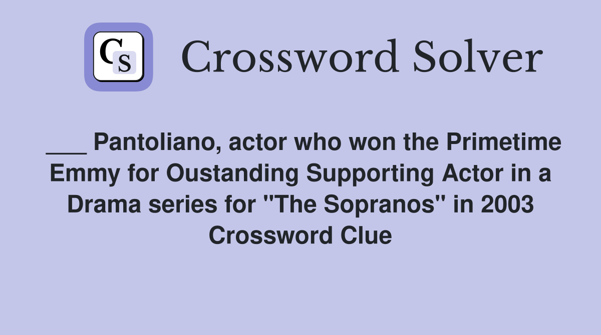 ___ Pantoliano, actor who won the Primetime Emmy for Oustanding Supporting Actor in a Drama series for "The Sopranos" in 2003 Crossword Clue