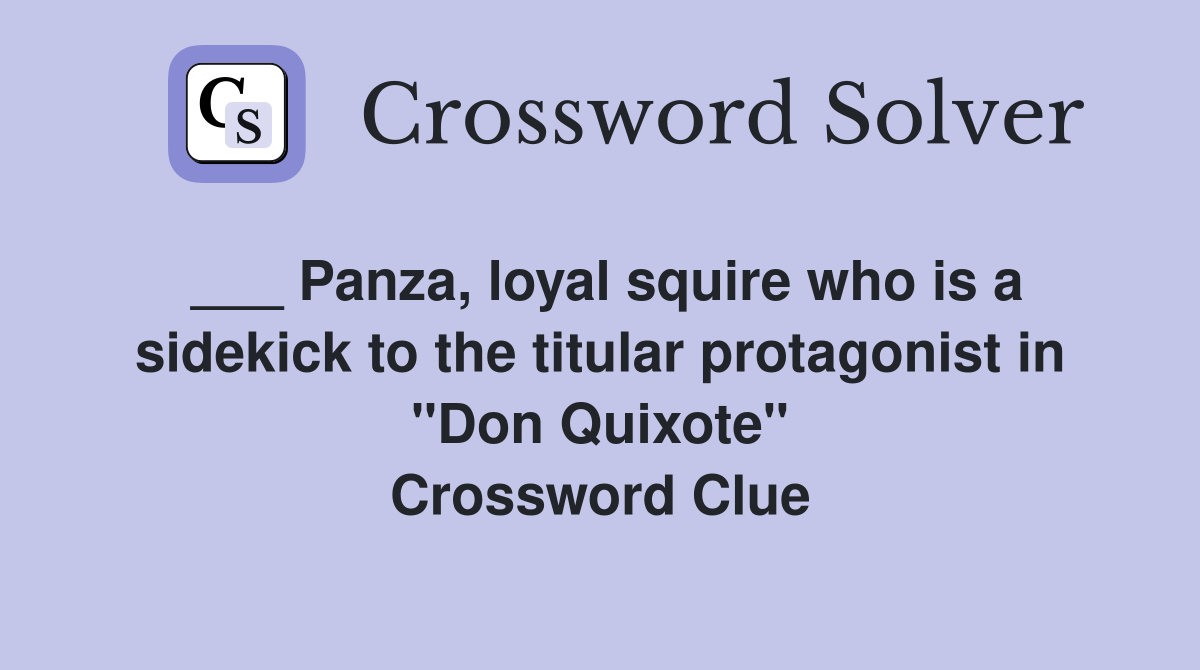 ___ Panza, loyal squire who is a sidekick to the titular protagonist in "Don Quixote" Crossword Clue