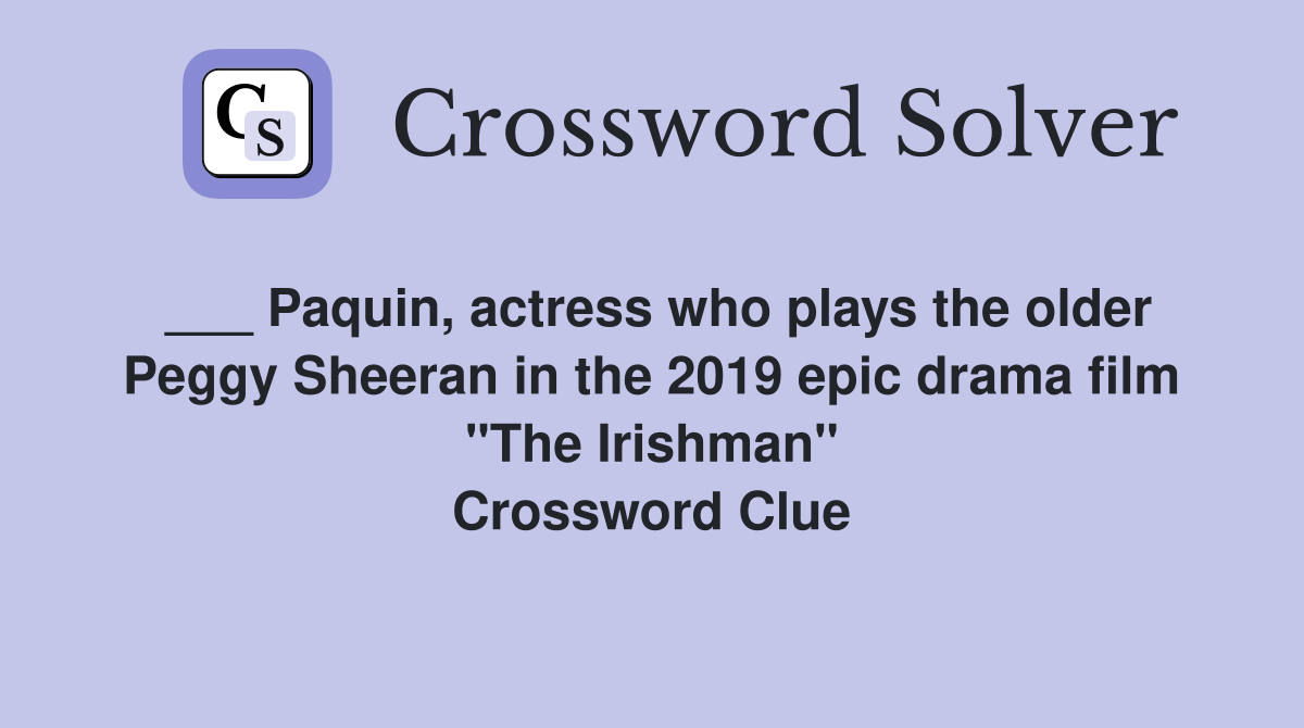 ___ Paquin, actress who plays the older Peggy Sheeran in the 2019 epic drama film "The Irishman" Crossword Clue