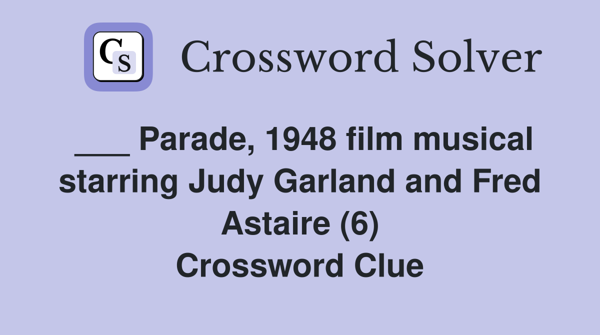 ___ Parade, 1948 film musical starring Judy Garland and Fred Astaire (6) Crossword Clue