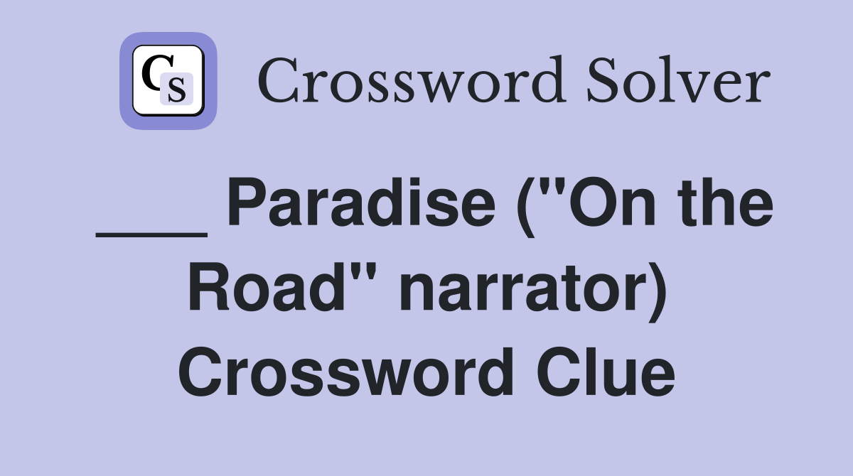 ___ Paradise ("On the Road" narrator) Crossword Clue