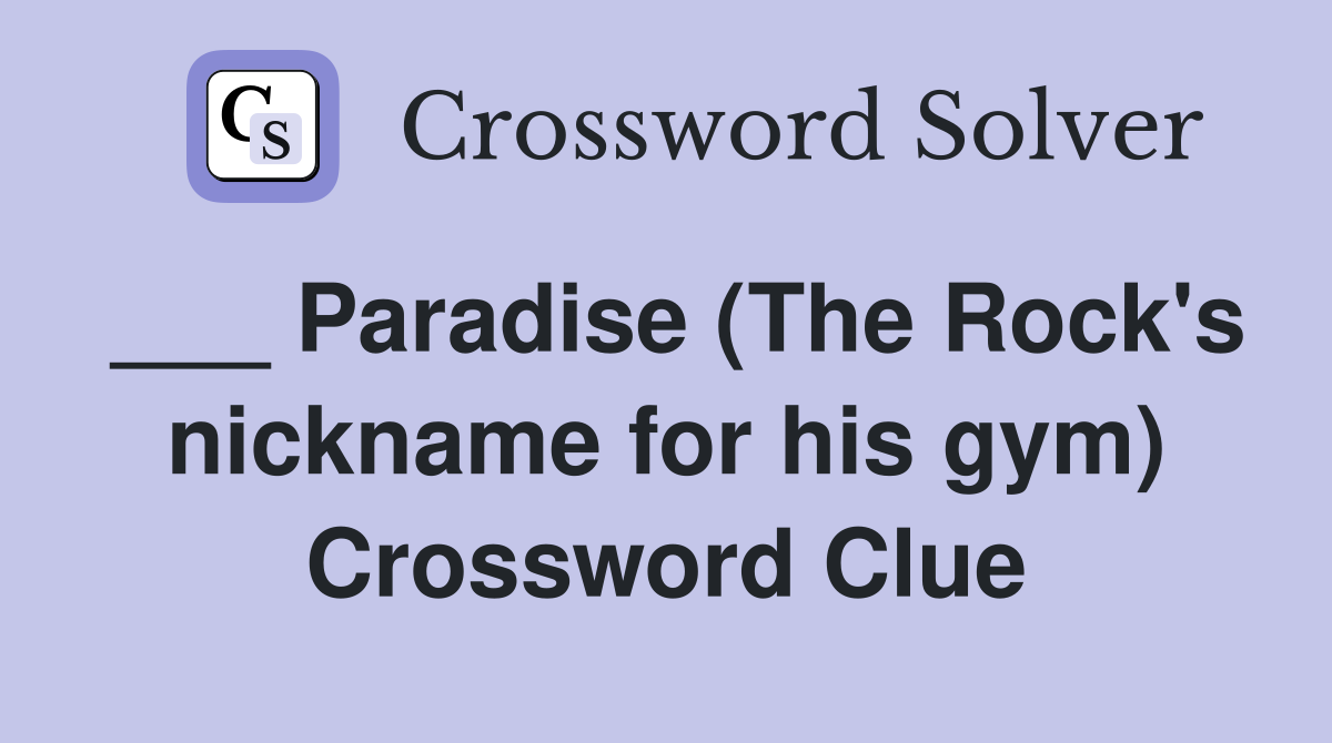 ___ Paradise (The Rock's nickname for his gym) Crossword Clue