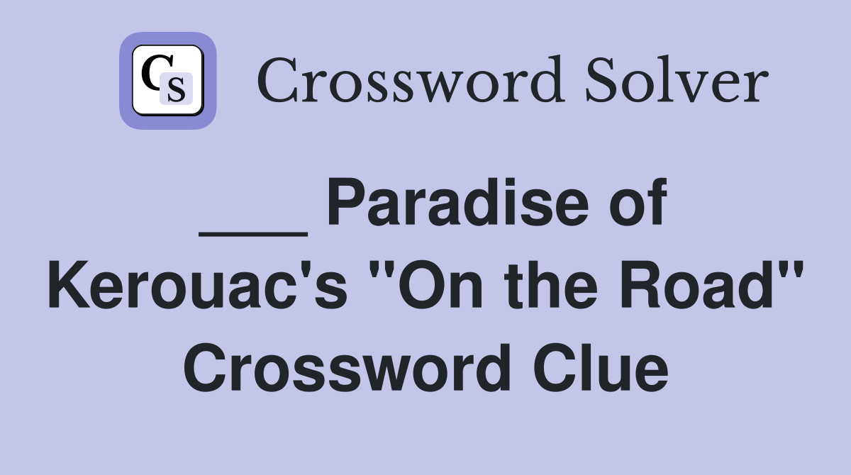 ___ Paradise of Kerouac's "On the Road" Crossword Clue