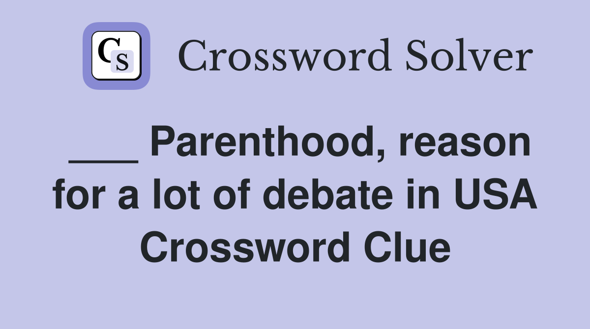 ___ Parenthood, reason for a lot of debate in USA Crossword Clue