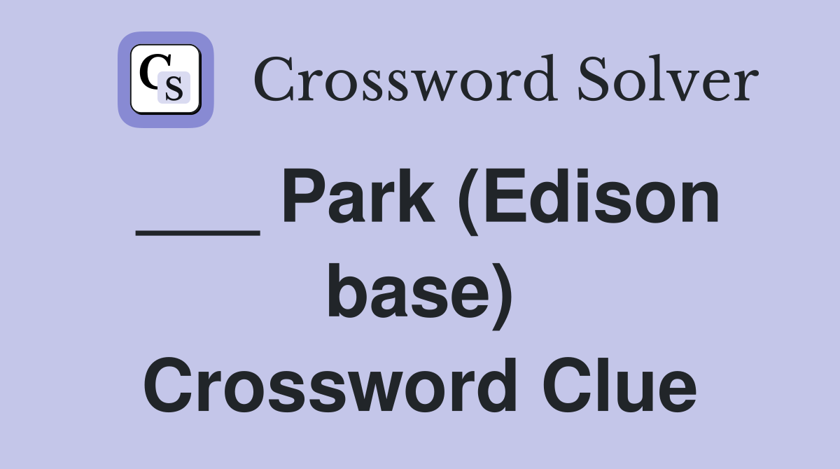 ___ Park (Edison base) Crossword Clue