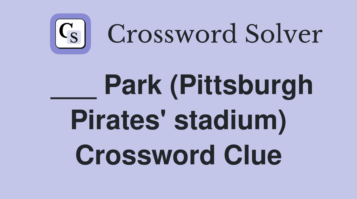___ Park (Pittsburgh Pirates' stadium) Crossword Clue
