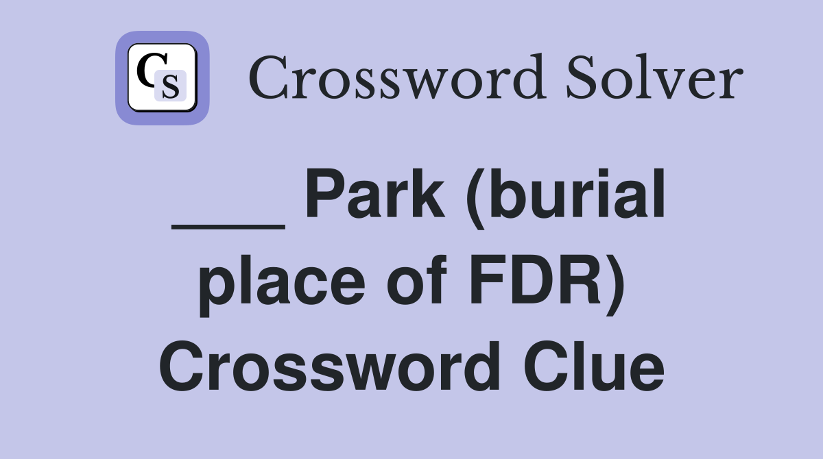 ___ Park (burial place of FDR) Crossword Clue