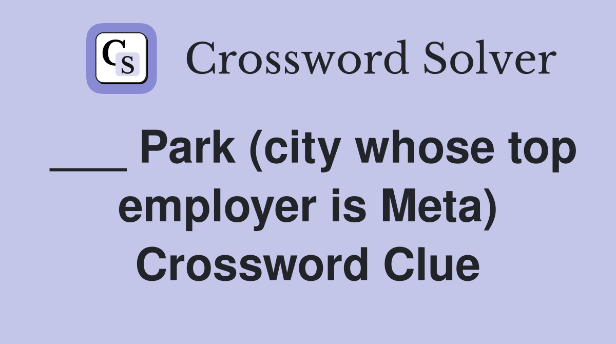 ___ Park (city whose top employer is Meta) Crossword Clue