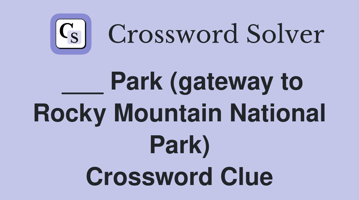 ___ Park (gateway to Rocky Mountain National Park) Crossword Clue