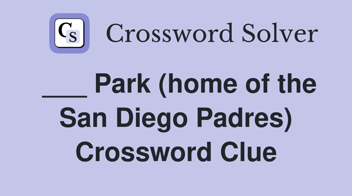 ___ Park (home of the San Diego Padres) Crossword Clue