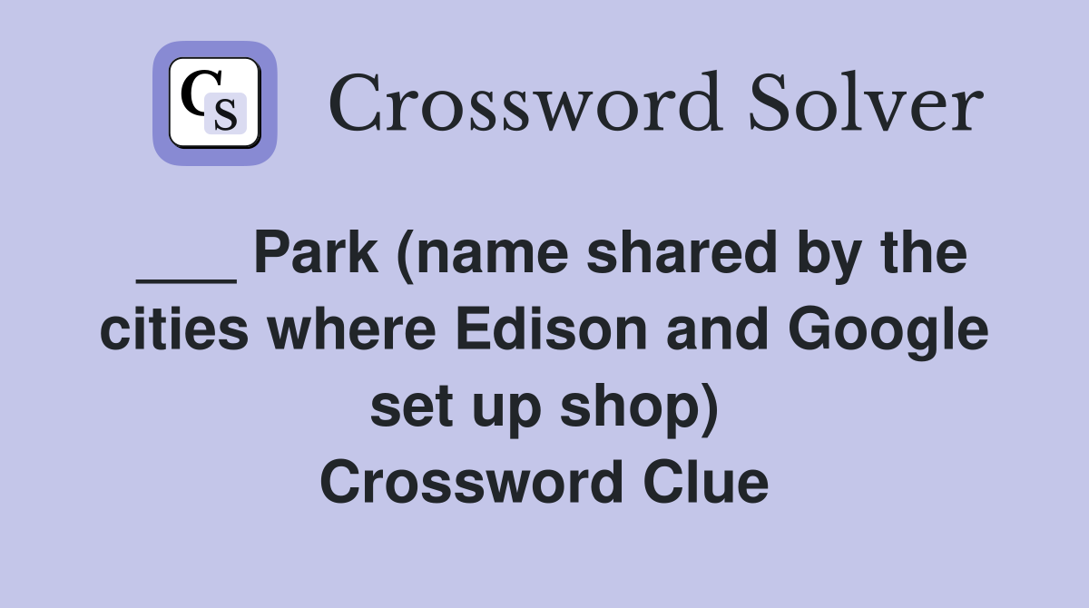 ___ Park (name shared by the cities where Edison and Google set up shop) Crossword Clue