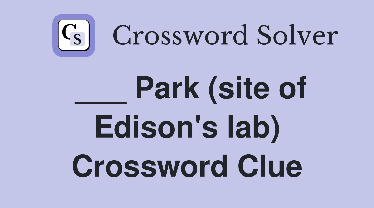 ___ Park (site of Edison's lab) Crossword Clue