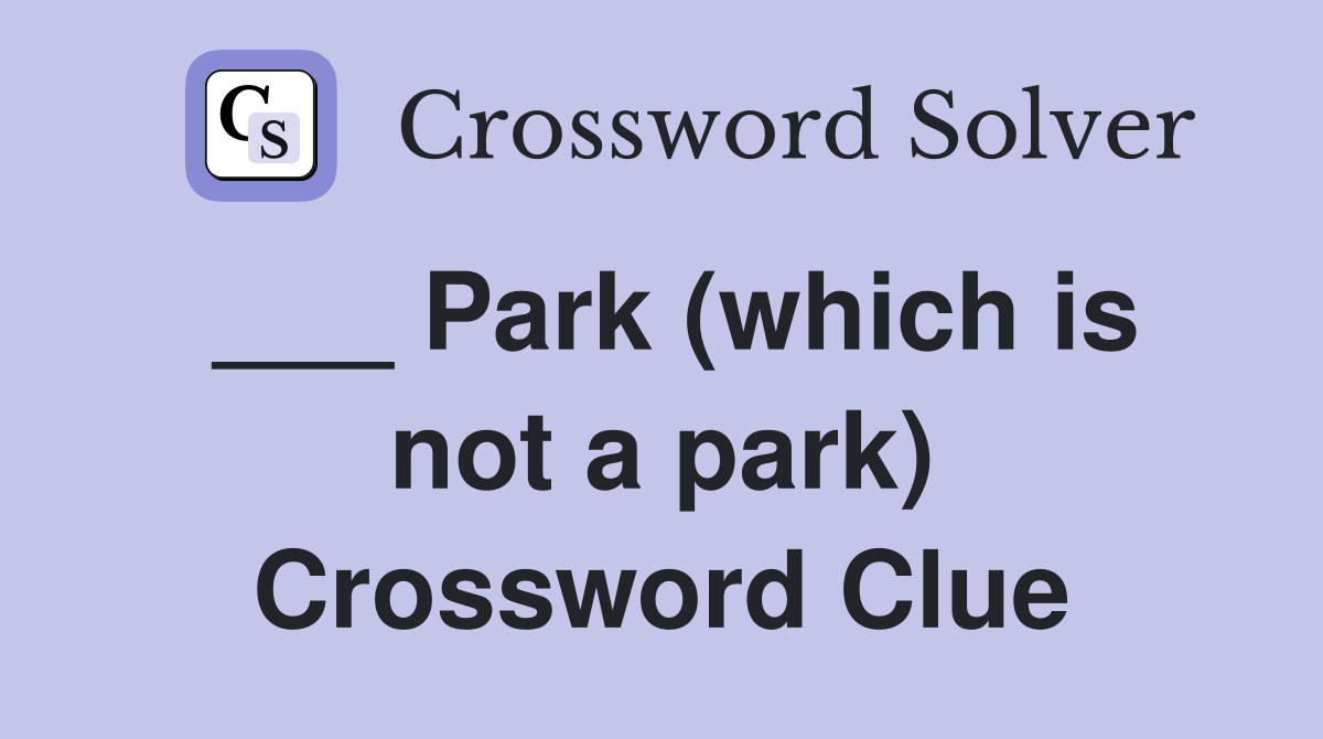 ___ Park (which is not a park) Crossword Clue