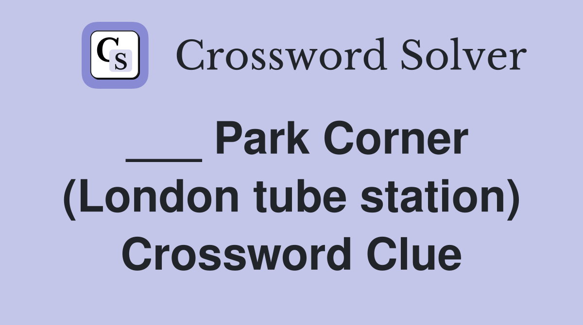 ___ Park Corner (London tube station) Crossword Clue