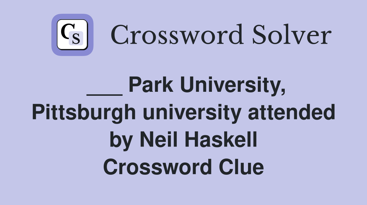 ___ Park University, Pittsburgh university attended by Neil Haskell Crossword Clue
