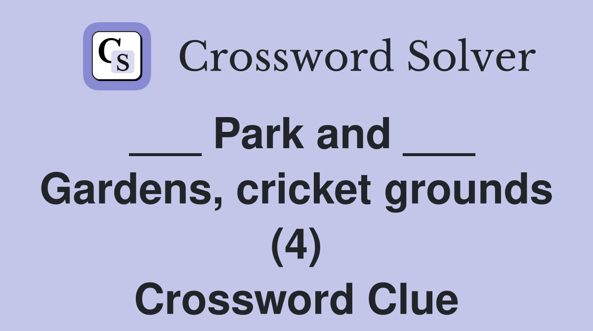 ___ Park and ___ Gardens, cricket grounds (4) Crossword Clue