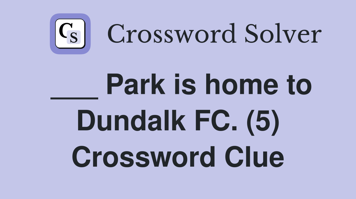 ___ Park is home to Dundalk FC. (5) Crossword Clue