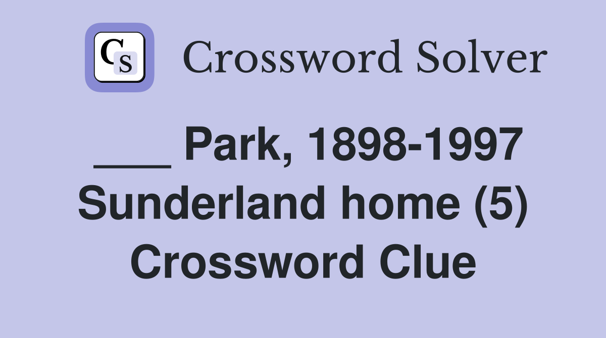 ___ Park, 1898-1997 Sunderland home (5) Crossword Clue