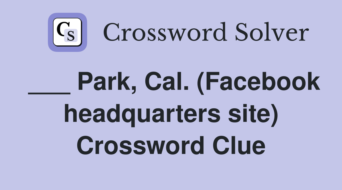 ___ Park, Cal. (Facebook headquarters site) Crossword Clue