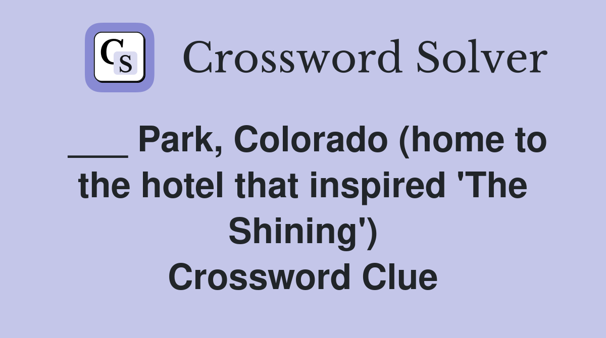 ___ Park, Colorado (home to the hotel that inspired 'The Shining') Crossword Clue