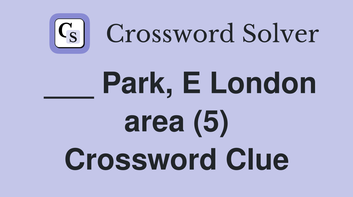 ___ Park, E London area (5) Crossword Clue