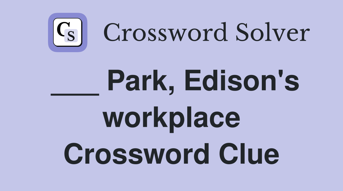 ___ Park, Edison's workplace Crossword Clue