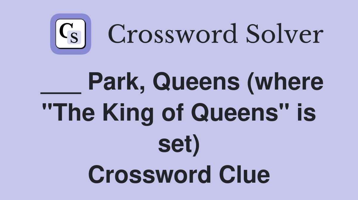 ___ Park, Queens (where "The King of Queens" is set) Crossword Clue