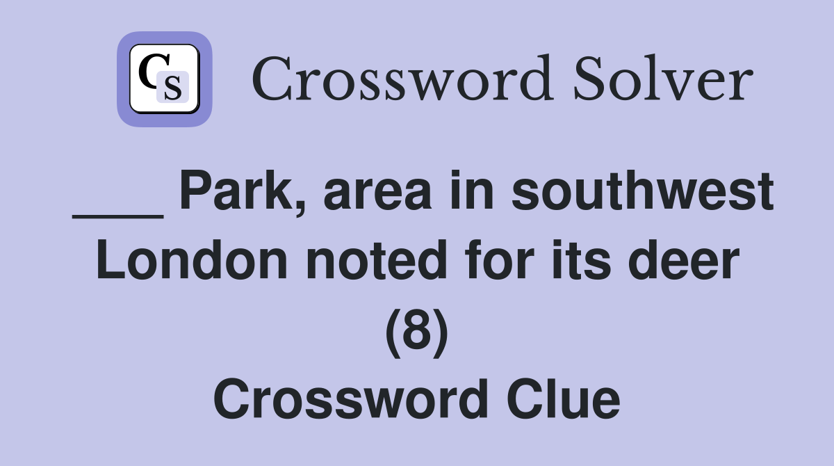 ___ Park, area in southwest London noted for its deer (8) Crossword Clue