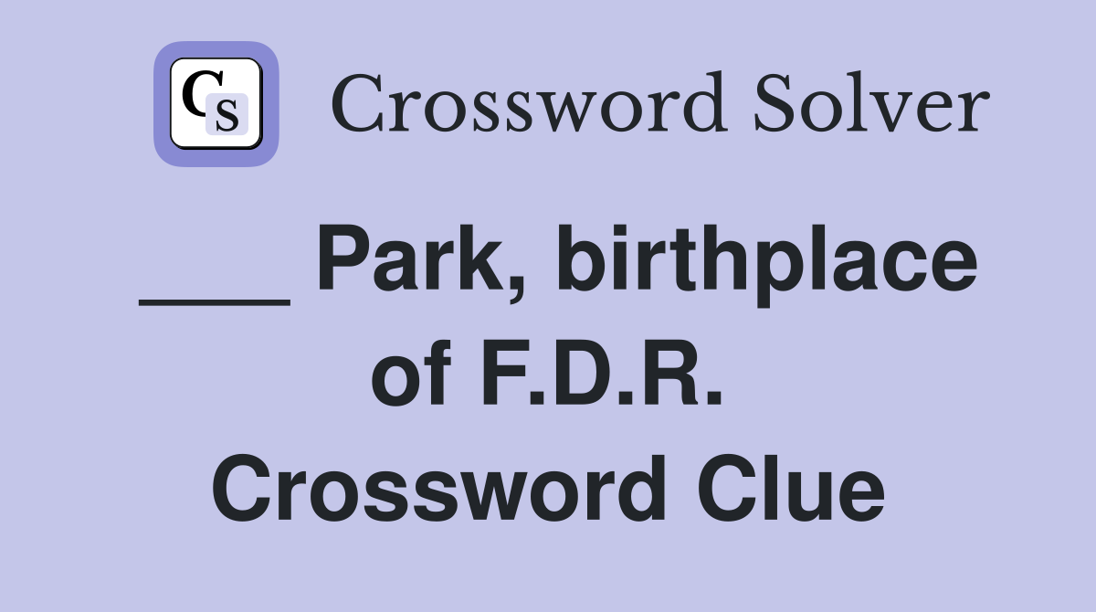 ___ Park, birthplace of F.D.R. Crossword Clue