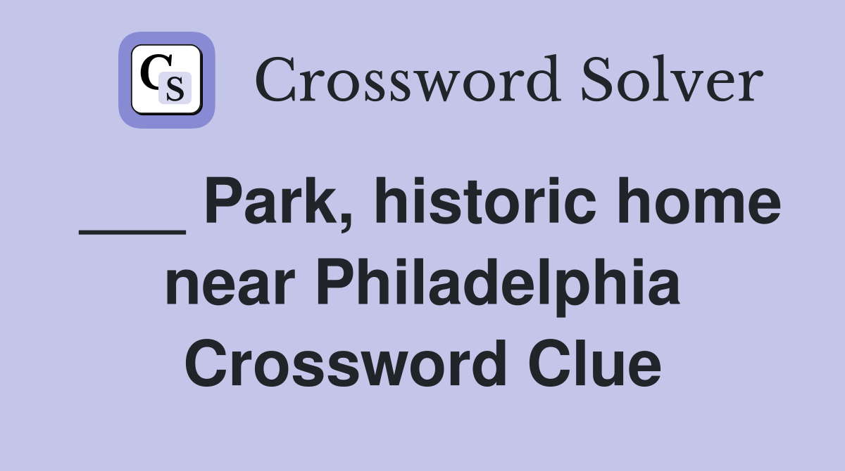 ___ Park, historic home near Philadelphia Crossword Clue