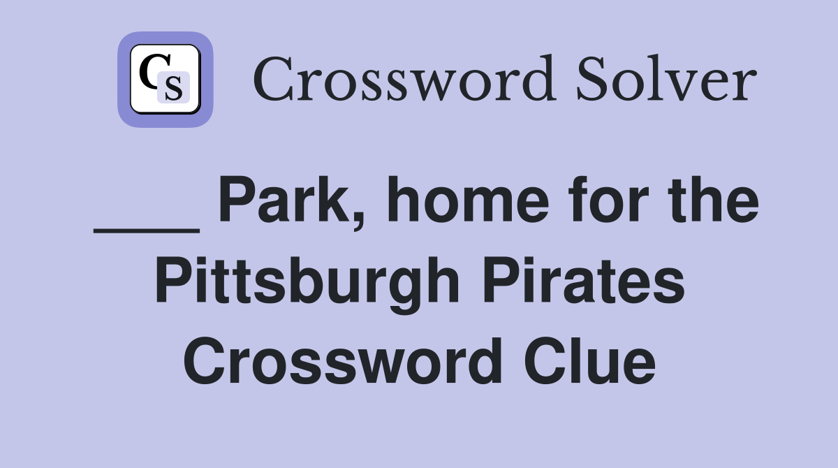 ___ Park, home for the Pittsburgh Pirates Crossword Clue